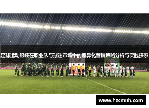 足球运动服装在职业队与球迷市场中的差异化营销策略分析与实践探索